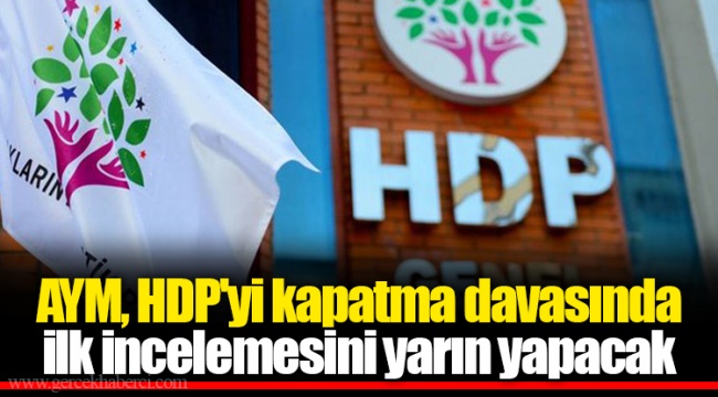 AYM, HDP'yi kapatma davasında ilk incelemesini yarın yapacak