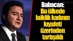 Babacan: Bu ülkede laiklik kadının kıyafeti üzerinden tartışıldı