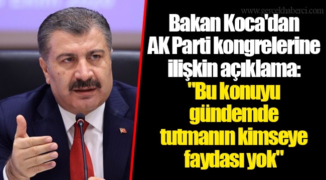 Bakan Koca'dan AK Parti kongrelerine ilişkin açıklama: "Bu konuyu gündemde tutmanın kimseye faydası yok"
