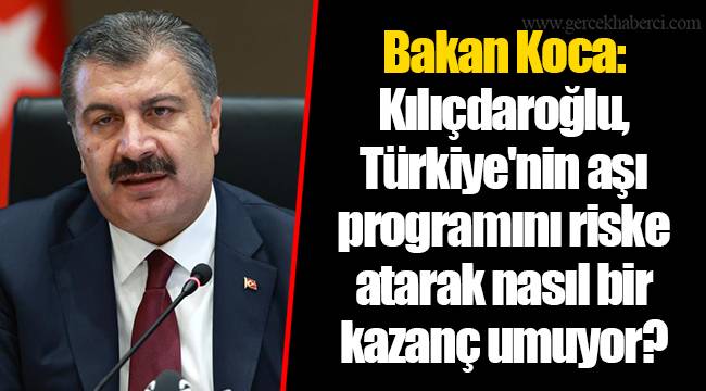 Bakan Koca: Kılıçdaroğlu, Türkiye'nin aşı programını riske atarak nasıl bir kazanç umuyor?