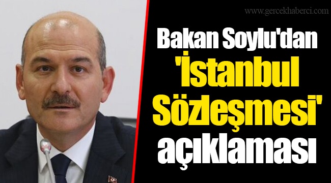 Bakan Soylu'dan 'İstanbul Sözleşmesi' açıklaması