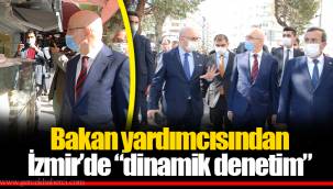 Bakan yardımcısından İzmir’de “dinamik denetim”