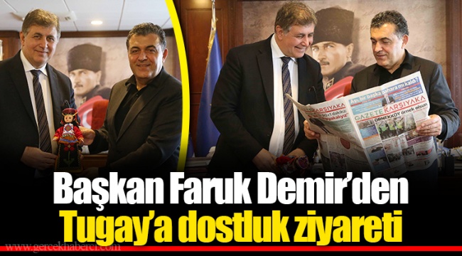 Başkan Faruk Demir’den  Tugay’a dostluk ziyareti