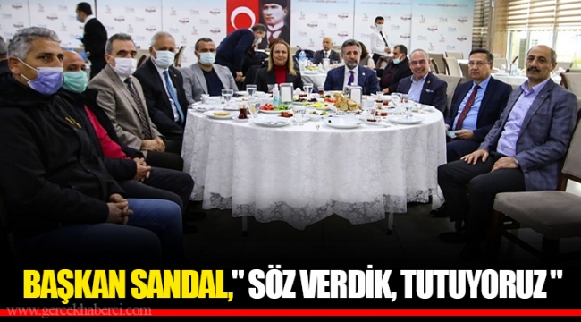 BAŞKAN SANDAL, " SÖZ VERDİK, TUTUYORUZ "