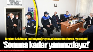Başkan Selvitopu, saldırıya uğrayan zabıta memurlarını ziyaret etti
