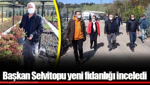 Başkan Selvitopu yeni fidanlığı inceledi
