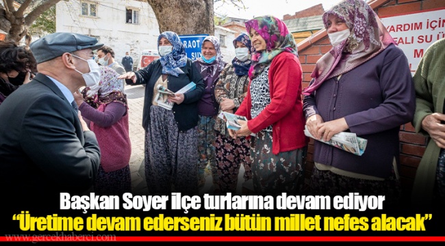 Başkan Soyer ilçe turlarına devam ediyor “Üretime devam ederseniz bütün millet nefes alacak”