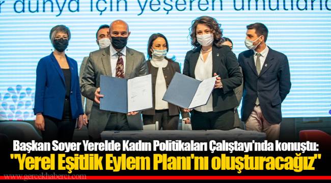 Başkan Soyer Yerelde Kadın Politikaları Çalıştayı'nda konuştu: "Yerel Eşitlik Eylem Planı'nı oluşturacağız"