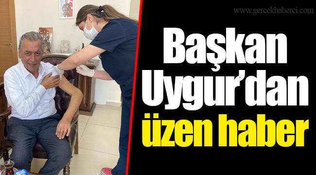 Başkan Uygur'dan üzen haber