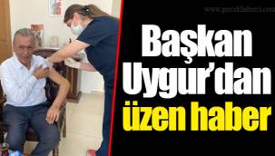 Başkan Uygur'dan üzen haber