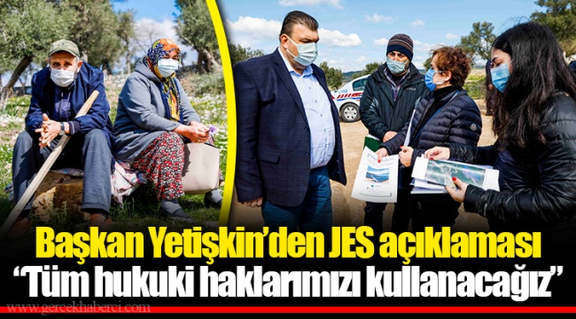 Başkan Yetişkin’den JES açıklaması “Tüm hukuki haklarımızı kullanacağız”