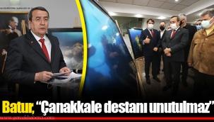 Batur, “Çanakkale destanı unutulmaz”