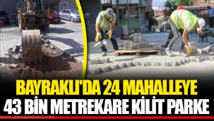 BAYRAKLI'DA 24 MAHALLEYE 43 BİN METREKARE KİLİT PARKE