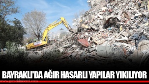BAYRAKLI'DA AĞIR HASARLI YAPILAR YIKILIYOR