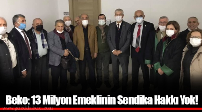 Beko: 13 Milyon Emeklinin Sendika Hakkı Yok!