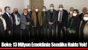 Beko: 13 Milyon Emeklinin Sendika Hakkı Yok!