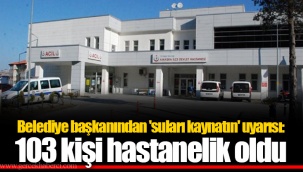 Belediye başkanından 'suları kaynatın' uyarısı: 103 kişi hastanelik oldu