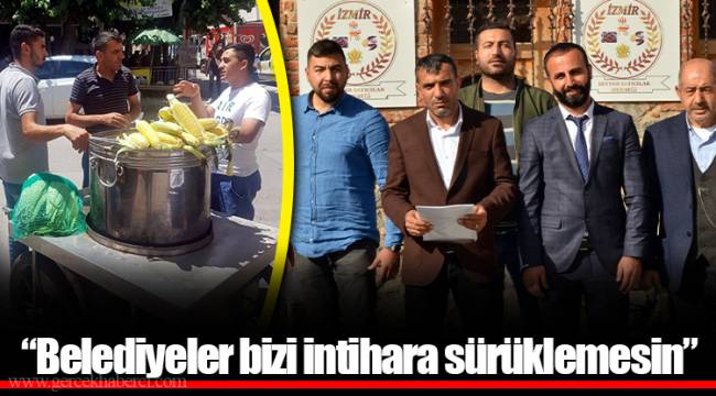 “Belediyeler bizi intihara sürüklemesin”