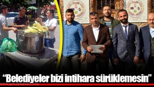 “Belediyeler bizi intihara sürüklemesin”
