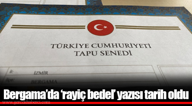Bergama’da ‘rayiç bedel’ yazısı tarih oldu