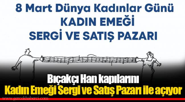 Bıçakçı Han kapılarını Kadın Emeği Sergi ve Satış Pazarı ile açıyor