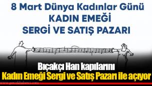 Bıçakçı Han kapılarını Kadın Emeği Sergi ve Satış Pazarı ile açıyor