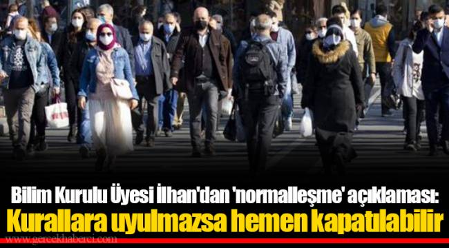 Bilim Kurulu Üyesi İlhan'dan 'normalleşme' açıklaması: Kurallara uyulmazsa hemen kapatılabilir