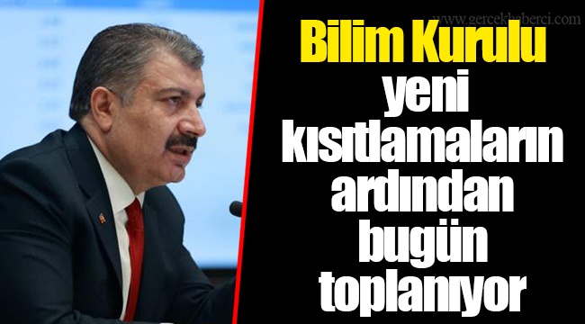 Bilim Kurulu yeni kısıtlamaların ardından bugün toplanıyor