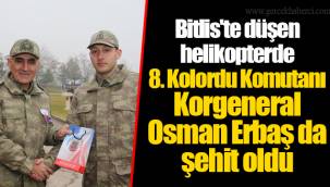 Bitlis'te düşen helikopterde 8. Kolordu Komutanı Korgeneral Osman Erbaş da şehit oldu