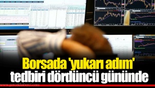 Borsada 'yukarı adım' tedbiri dördüncü gününde