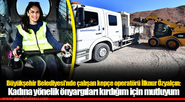 Büyükşehir Belediyesi’nde çalışan kepçe operatörü İlknur Özyalçın: Kadına yönelik önyargıları kırdığım için mutluyum