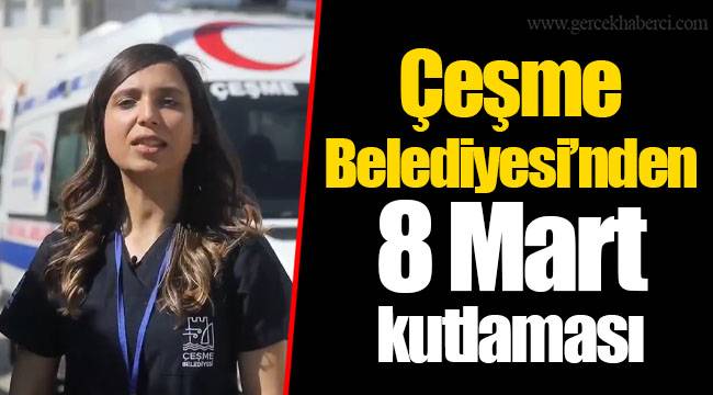 Çeşme Belediyesi’nden 8 Mart kutlaması