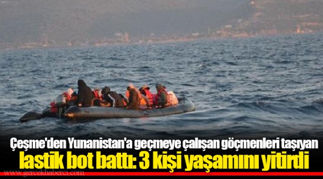 Çeşme'den Yunanistan'a geçmeye çalışan göçmenleri taşıyan lastik bot battı: 3 kişi yaşamını yitirdi