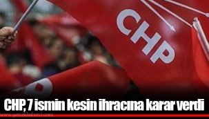 CHP, 7 ismin kesin ihracına karar verdi