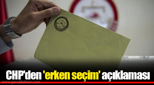 CHP'den 'erken seçim' açıklaması