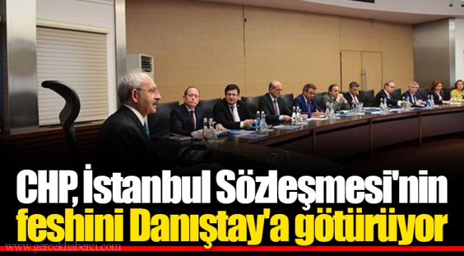 CHP, İstanbul Sözleşmesi'nin feshini Danıştay'a götürüyor