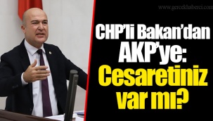 CHP’li Bakan’dan AKP’ye: Cesaretiniz var mı?