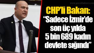 CHP’li Bakan: “Sadece İzmir’de son üç yılda 5 bin 689 kadın devlete sığındı”