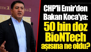 CHP'li Emir'den Bakan Koca'ya: 50 bin doz BioNTech aşısına ne oldu?