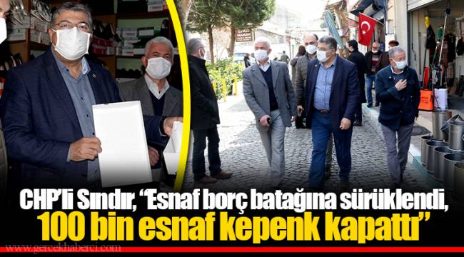 CHP’li Sındır, “Esnaf borç batağına sürüklendi, 100 bin esnaf kepenk kapattı”