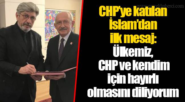 CHP’ye katılan İslam’dan ilk mesaj: Ülkemiz, CHP ve kendim için hayırlı olmasını diliyorum