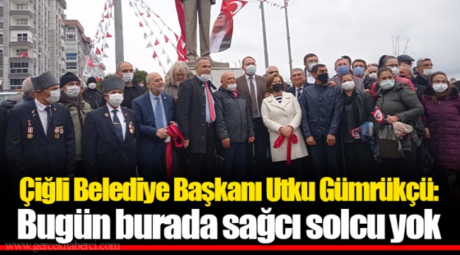 Çiğli Belediye Başkanı Utku Gümrükçü:  Bugün burada sağcı solcu yok