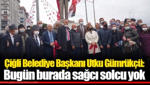 Çiğli Belediye Başkanı Utku Gümrükçü: Bugün burada sağcı solcu yok