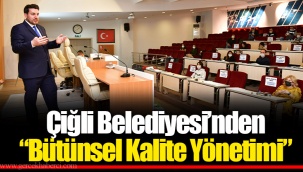 Çiğli Belediyesi’nden“Bütünsel Kalite Yönetimi”