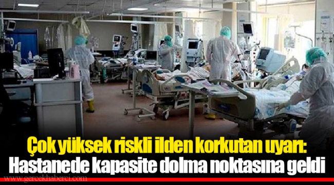 Çok yüksek riskli ilden korkutan uyarı: Hastanede kapasite dolma noktasına geldi