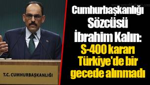 Cumhurbaşkanlığı Sözcüsü İbrahim Kalın: S-400 kararı Türkiye'de bir gecede alınmadı