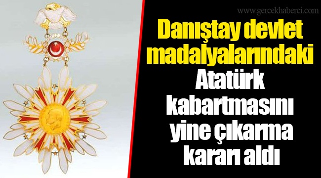 Danıştay devlet madalyalarındaki Atatürk kabartmasını yine çıkarma kararı aldı