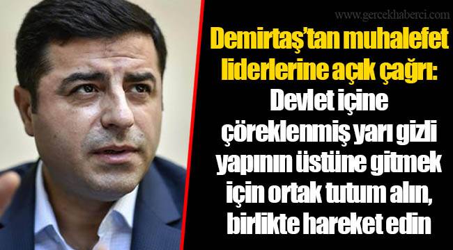 Demirtaş’tan muhalefet liderlerine açık çağrı: Devlet içine çöreklenmiş yarı gizli yapının üstüne gitmek için ortak tutum alın, birlikte hareket edin