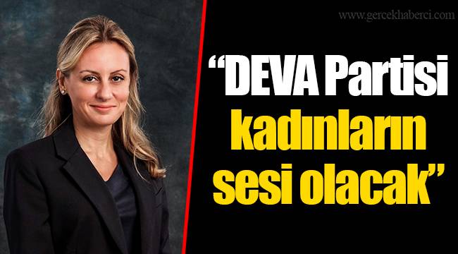 “DEVA Partisi kadınların sesi olacak”