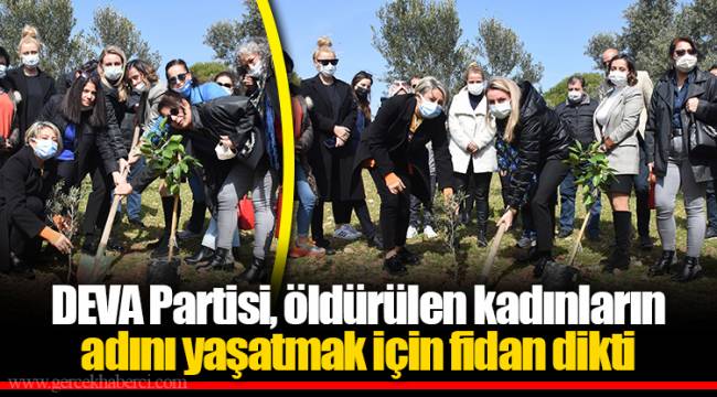 DEVA Partisi, öldürülen kadınların adını yaşatmak için fidan dikti